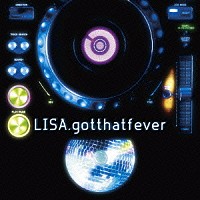 ＬＩＳＡ「 ｇｏｔ　ｔｈａｔ　ｆｅｖｅｒ」