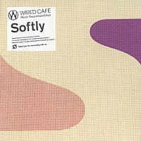 （オムニバス）「 ＷＩＲＥＤ　ＣＡＦＥ　Ｍｕｓｉｃ　Ｒｅｃｏｍｍｅｎｄａｔｉｏｎ　Ｓｏｆｔｌｙ」