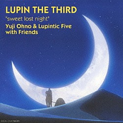 Ｙｕｊｉ　Ｏｈｎｏ　＆　Ｌｕｐｉｎｔｉｃ　Ｆｉｖｅ　ｗｉｔｈ　Ｆｒｉｅｎｄｓ「“ｓｗｅｅｔ　ｌｏｓｔ　ｎｉｇｈｔ”」