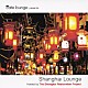 （オムニバス） サシャ・アレン シェイナ・スティール Ｄｉ　Ｊｏｈｎｓｔｏｎ Ｄａｎａ　Ｌｅｏｎｇ Ｈｅａｔｈ　Ｂｒａｎｄｏｎ Ｓｈｅｎ　Ｑｉ「ｃａｆｅ　ｌｏｕｎｇｅ　ｐｒｅｓｅｎｔｓ．．．　Ｓｈａｎｇｈａｉ　Ｌｏｕｎｇｅ　Ｈｏｓｔｅｄ　ｂｙ　Ｔｈｅ　Ｓｈａｎｇｈａｉ　Ｒｅｓｔｏｒａｔｉｏｎ　Ｐｒｏｊｅｃｔ」