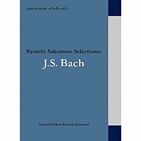 （クラシック）「 ｃｏｍｍｍｏｎｓ：　ｓｃｈｏｌａ　ｖｏｌ．１　Ｒｙｕｉｃｈｉ　Ｓａｋａｍｏｔｏ　Ｓｅｌｅｃｔｉｏｎｓ：Ｊ．Ｓ．Ｂａｃｈ」