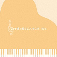 （ＢＧＭ）「 ヒット曲で綴るピアノＢＧＭ　８０’Ｓ　ベスト」