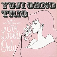 Ｙｕｊｉ　Ｏｈｎｏ　Ｔｒｉｏ「 ＬＵＰＩＮ　ＴＨＥ　ＴＨＩＲＤ“ＪＡＺＺ”　ＦＯＲ　ＬＯＶＥＲＳ　ＯＮＬＹ」