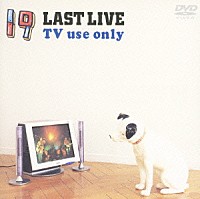 １９「 １９　ＬＡＳＴ　ＬＩＶＥ　ＴＶ　ｕｓｅ　ｏｎｌｙ」