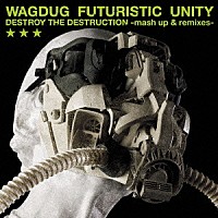 ＷＡＧＤＵＧ　ＦＵＴＵＲＩＳＴＩＣ　ＵＮＩＴＹ「 ＤＥＳＴＲＯＹ　ＴＨＥ　ＤＥＳＴＲＵＣＴＩＯＮ　－ｍａｓｈ　ｕｐ　＆　ｒｅｍｉｘｅｓ－」