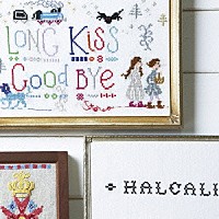 ＨＡＬＣＡＬＩ「 Ｌｏｎｇ　Ｋｉｓｓ　Ｇｏｏｄ　Ｂｙｅ」