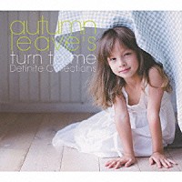 ａｕｔｕｍｎ　ｌｅａｖｅ’ｓ「 ｔｕｒｎ　ｔｏ　ｍｅ　Ｄｅｆｉｎｉｔｅ　Ｃｏｌｌｅｃｔｉｏｎｓ」