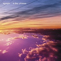 ａｇｒａｐｈ「 ａ　ｄａｙ，　ｐｈａｓｅｓ」