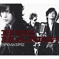 ＢＲＥＡＫＥＲＺ「 ＢＩＧ　ＢＡＮＧ！」