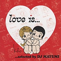 ＤＪ　ＭＡＹＵＭＩ「 Ｌｏｖｅ　ｉｓ．．．ｓｅｌｅｃｔｅｄ　ｂｙ　ＤＪ　ＭＡＹＵＭＩ」