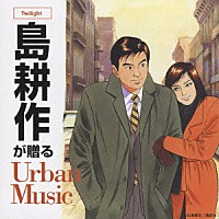 （オムニバス）「 島耕作が贈るＵｒｂａｎ　Ｍｕｓｉｃ－Ｔｗｉｌｉｇｈｔ－」