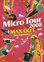 Ｍｉｃｒｏ「 Ｍｉｃｒｏ　Ｔｏｕｒ　２００８　ＭＡＸ　ＯＵＴ　Ｄｏｃｕｍｅｎｔａｒｙ」