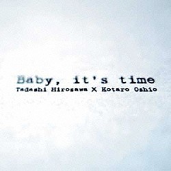 広沢タダシ×押尾コータロー「Ｂａｂｙ，　ｉｔ’ｓ　ｔｉｍｅ」