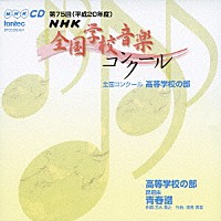 （オムニバス）「 第７５回（平成２０年度）　ＮＨＫ全国学校音楽コンクール　全国コンクール　高等学校の部」