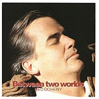 ネッド・ドヒニー「 Ｂｅｔｗｅｅｎ　Ｔｗｏ　Ｗｏｒｌｄｓ」