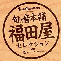 （クラシック）「 『季刊・オーディオアクセサリー』プレゼンツ　旬の音本舗　福田屋　クラシック優秀録音セレクション」