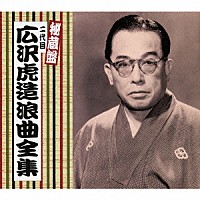 広沢虎造［二代目］「 秘蔵盤　二代目　広沢虎造　浪曲全集」