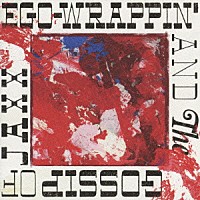 ＥＧＯ－ＷＲＡＰＰＩＮ’　＆　ＴＨＥ　ＧＯＳＳＩＰ　ＯＦ　ＪＡＸＸ「 ＥＧＯ－ＷＲＡＰＰＩＮ’　ＡＮＤ　ＴＨＥ　ＧＯＳＳＩＰ　ＯＦ　ＪＡＸＸ」