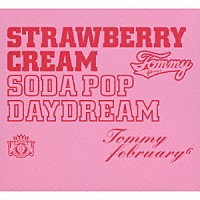 Ｔｏｍｍｙ　ｆｅｂｒｕａｒｙ６「 ストロベリー・クリーム　ソーダ　ポップ“デイドリーム”」