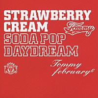 Ｔｏｍｍｙ　ｆｅｂｒｕａｒｙ６「 ストロベリー・クリーム　ソーダ　ポップ“デイドリーム”」