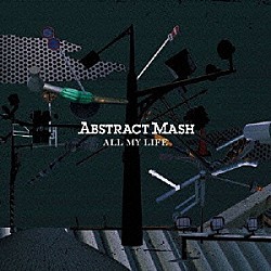 ＡＢＳＴＲＡＣＴ　ＭＡＳＨ「オール・マイ・ライフ」