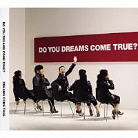 ＤＲＥＡＭＳ　ＣＯＭＥ　ＴＲＵＥ「 ＤＯ　ＹＯＵ　ＤＲＥＡＭＳ　ＣＯＭＥ　ＴＲＵＥ？」