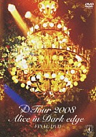 Ｄ「 Ｄ　Ｔｏｕｒ　２００８　Ａｌｉｃｅ　ｉｎ　Ｄａｒｋ　ｅｄｇｅ　ＦＩＮＡＬ　ＤＶＤ」