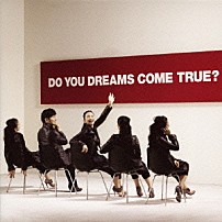 ＤＲＥＡＭＳ　ＣＯＭＥ　ＴＲＵＥ 「ＤＯ　ＹＯＵ　ＤＲＥＡＭＳ　ＣＯＭＥ　ＴＲＵＥ？」