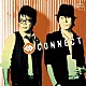 ＣＯＮＮＥＣＴ「ＣＯＮＮＥＣＴ」