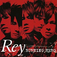 Ｒｅｙ「 ＢＵＲＮＩＮＧ　ＨＥＲＯ」