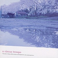 （オリジナル・サウンドトラック）「 ａ　ｃｉｒｃｕｓ　ｔｒｏｕｐｅ　～Ｇｒａｖｉｔｙ’ｓ　Ｃｌｏｗｎｓ：Ｍｕｓｉｃ　ｆｒｏｍ　ａｎｄ　ｉｎｓｐｉｒｅｄ　ｂｙ　ｔｈｅ　ｍｏｔｉｏｎ　ｐｉｃｔｕｒｅ～」