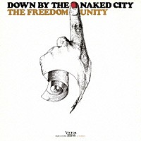 ザ・フリーダム・ユニティ「 ＤＯＷＮ　ＢＹ　ＴＨＥ　ＮＡＫＥＤ　ＣＩＴＹ」