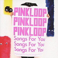 ＰＩＮＫＬＯＯＰ「 Ｓｏｎｇｓ　Ｆｏｒ　Ｙｏｕ」