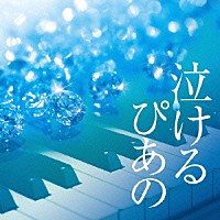 伊藤優「 泣けるピアノ　Ｊ－ＰＯＰクラシカル・ピアノ・カヴァーズ」