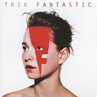 ＴＲＩＸ「 ＦＡＮＴＡＳＴＩＣ」