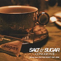 ＳＡＬＴ＆ＳＵＧＡＲ「 ＳＡＬＴ＆ＳＵＧＡＲ　－ＣＯＮＣＥＲＴＳⅡ－　Ｓｏｎｇｓ　ｆｒｏｍ　ＳＡＬＴＩＳＨ　ＮＩＧＨＴ　１９９７～２００８」