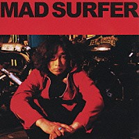 浅井健一「 Ｍａｄ　Ｓｕｒｆｅｒ」