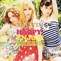 ＹＡ－ＫＹＩＭ「 ＨＡＰＰＹ！ＥＮＪＯＹ！ＦＲＥＳＨ！」