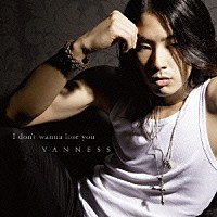 ヴァネス「 Ｉ　ｄｏｎ’ｔ　ｗａｎｎａ　ｌｏｓｅ　ｙｏｕ」