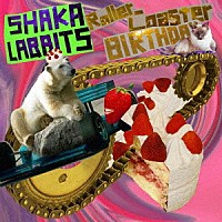 ＳＨＡＫＡＬＡＢＢＩＴＳ「 Ｒｏｌｌｅｒ　Ｃｏａｓｔｅｒ／ＢＩＲＴＨＤＡＹ」