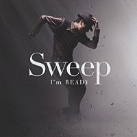 Ｓｗｅｅｐ「 Ｉ’ｍ　ＲＥＡＤＹ」