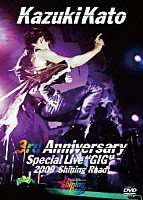 加藤和樹「 Ｋａｚｕｋｉ　Ｋａｔｏ　３ｒｄ　Ａｎｎｉｖｅｒｓａｒｙ　Ｓｐｅｃｉａｌ　Ｌｉｖｅ　“ＧＩＧ”　２００９　～Ｓｈｉｎｉｎｇ　Ｒｏａｄ～」