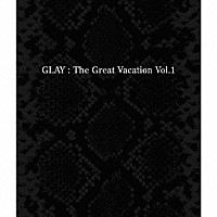 ＧＬＡＹ「 ＴＨＥ　ＧＲＥＡＴ　ＶＡＣＡＴＩＯＮ　ＶＯＬ．１～ＳＵＰＥＲ　ＢＥＳＴ　ＯＦ　ＧＬＡＹ～」