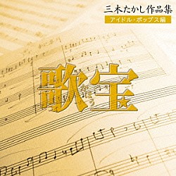 （オムニバス） 山口百恵 西城秀樹 キャンディーズ 岩崎宏美 伊藤咲子 片平なぎさ 清水由貴子「歌宝～三木たかし作品集～　アイドル・ポップス編」