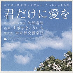 すぎやまこういち 東京都交響楽団 矢部達哉 菅沼ゆづき 吉岡麻貴子 池田弘 海和伸子 小池賢治「「君だけに愛を」東京都交響楽団×すぎやまこういちヒット曲集」