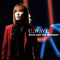 Ｕ＿ＷＡＶＥ「 Ｂｅａｔ　ｃａｌｌ　ｔｈｅ　ｍｏｍｅｎｔ」