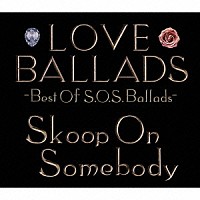 Ｓｋｏｏｐ　Ｏｎ　Ｓｏｍｅｂｏｄｙ「 ＬＯＶＥ　ＢＡＬＬＡＤＳ　－Ｂｅｓｔ　Ｏｆ　Ｓ．Ｏ．Ｓ．Ｂａｌｌａｄｓ－」