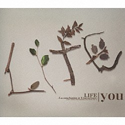 ｙｏｕ「ＬＩＦＥ　～Ｌａ　ｃｏｎｃｌｕｓｉｏｎ　ｅｔ　Ｌ’ｏｕｖｅｒｔｕｒｅ～」