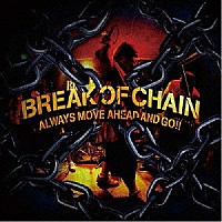 ＢＲＥＡＫ　ＯＦ　ＣＨＡＩＮ「 ＡＬＷＡＹＳ　ＭＯＶＥ　ＡＨＥＡＤ　ＡＮＤ　ＧＯ！！」