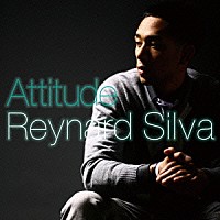 レイナード・シルヴァ「 Ａｔｔｉｔｕｄｅ」